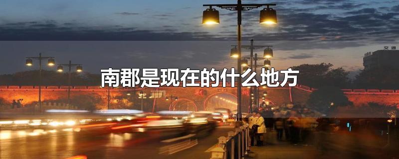 南郡是現(xiàn)在的什么地方