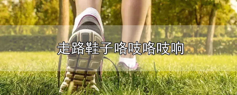 走路鞋子咯吱咯吱響