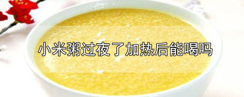 小米粥過夜了加熱后能喝嗎