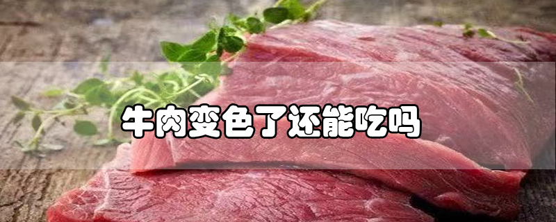 牛肉變色了還能吃嗎